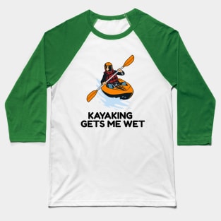 kayaking gets me wet Baseball T-Shirt